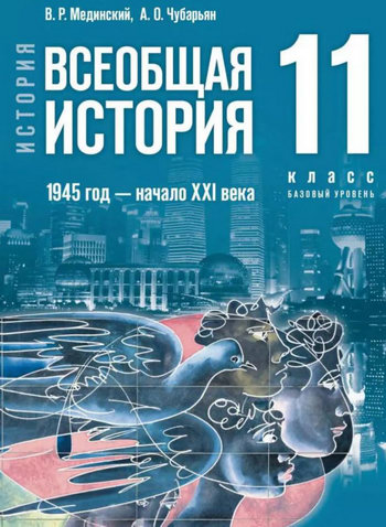 Учебник "Всеобщая история (1945 год - начало 21 века)" для 11 класса, авторы Мединский и Чубарьян.